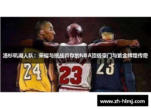 洛杉矶湖人队：荣耀与挑战并存的NBA顶级豪门与紫金辉煌传奇