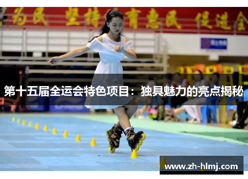第十五届全运会特色项目：独具魅力的亮点揭秘