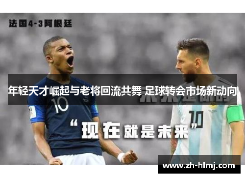 年轻天才崛起与老将回流共舞 足球转会市场新动向