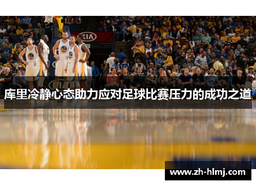 库里冷静心态助力应对足球比赛压力的成功之道