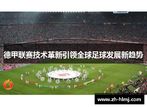 德甲联赛技术革新引领全球足球发展新趋势
